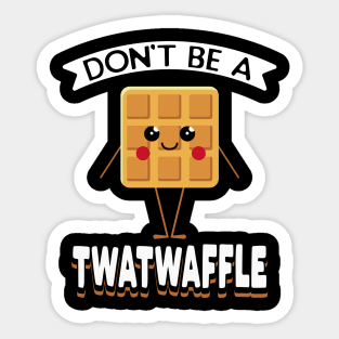 Don't Be A Twatwaffle Sticker
